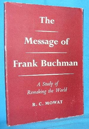 The Message of Frank Buchman : A Study of Remaking the World