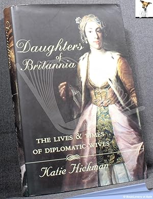 Seller image for Daughters of Britannia: The Lives and Times of Diplomatic Wives for sale by BookLovers of Bath