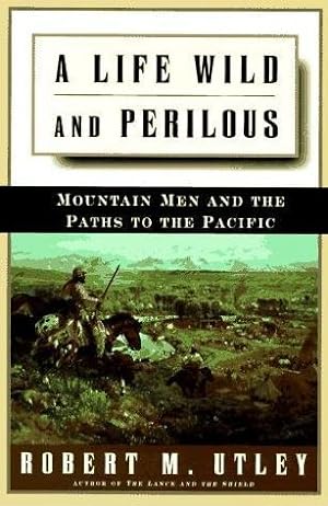 Seller image for A Life Wild and Perilous: Mountain Men and the Paths to the Pacific for sale by Bookmarc's