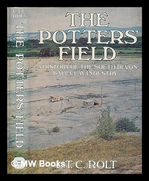 Bild des Verkufers fr The potters' field : a history of the South Devon ball clay industry / [by] L. T. C. Rolt. zum Verkauf von MW Books
