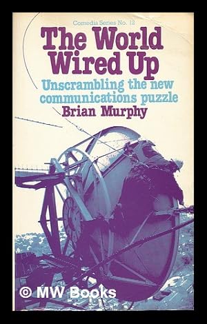 Image du vendeur pour The world wired up : unscrambling the new communications puzzle / Brian Murphy mis en vente par MW Books