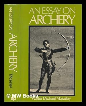 Seller image for An essay on archery / by Walter Michael Moseley: [1st ed. reprinted] / with a new introduction by E.G. Heath for sale by MW Books
