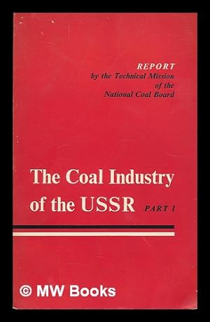Seller image for The coal industry of the USSR, Part 1 : a report by the technical mission of the National Coal Board for sale by MW Books