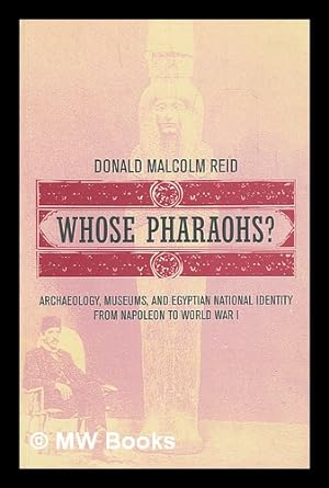 Seller image for Whose pharaohs? : archaeology, museums, and Egyptian national identity from Napoleon to World War I for sale by MW Books