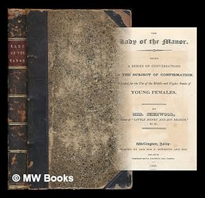 Image du vendeur pour The lady of the manor : Being a series of conversations on the subject of confirmation. Intended for the use of the middle and higher ranks of young females. By Mrs. Sherwood, author of "Little Henry and his bearer," &c. &c. Volume 1 mis en vente par MW Books