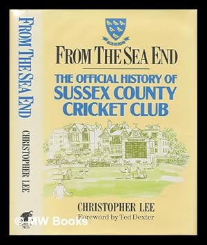 Seller image for From the sea end : the official history of Sussex County Cricket Club / Christopher Lee ; foreword by Ted Dexter for sale by MW Books