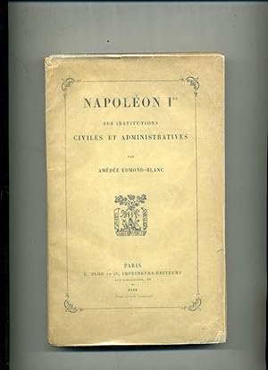 NAPOLEON 1er. Ses institutions civiles et administratives.