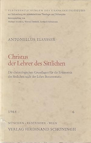 Christus, der Lehrer des Sittlichen : Die christolog. Grundlagen für d. Erkenntnis d. Sittl. nach...