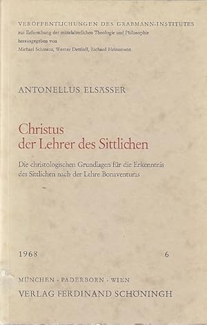 Bild des Verkufers fr Christus, der Lehrer des Sittlichen : Die christolog. Grundlagen fr d. Erkenntnis d. Sittl. nach d. Lehre Bonaventuras / Antonellus Elssser; Grabmann-Institut zur Erforschung der Mittelalterlichen Theologie und Philosophie: Verffentlichungen des Grabmann-Institutes zur Erforschung der Mittelalterlichen Theologie und Philosophie ; N.F., 6; Mnchener Universittsschriften. Theologische Fakultt zum Verkauf von Licus Media