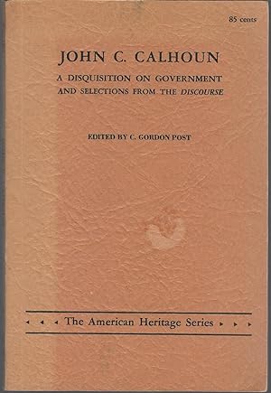 Immagine del venditore per John C. Calhoun: A Disquisition on Government and Selections from the Discourse (American Heritage Series, #10) venduto da Dorley House Books, Inc.