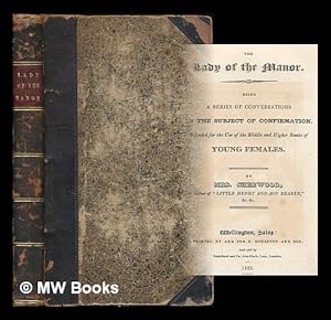 Image du vendeur pour The lady of the manor : Being a series of conversations on the subject of confirmation. Intended for the use of the middle and higher ranks of young females. By Mrs. Sherwood, author of "Little Henry and his bearer," &c. &c. Volume 1 mis en vente par MW Books Ltd.