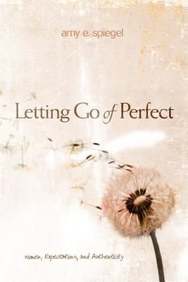 Imagen del vendedor de Letting Go of Perfect: Women, Expectations, and Authenticity a la venta por ChristianBookbag / Beans Books, Inc.