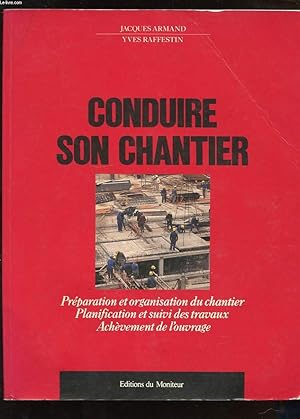 Seller image for CONDUIRE SON CHANTIER. PREPARATION ET ORGANISATION DU CHANTIER. PLANIFICATION ET SUIVI DES TRAVAUX. ACHEVEMENT DE L'OUVRAGE for sale by Le-Livre