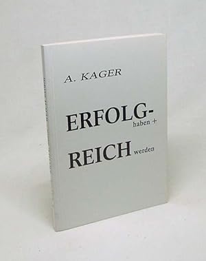 Seller image for Erfolg haben + reich werden / A. Kager for sale by Versandantiquariat Buchegger