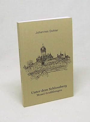 Bild des Verkufers fr Unter dem Schlossberg : Mosel-Erzhlungen / Johannes Dohler. Ill.: Eckehard Mller zum Verkauf von Versandantiquariat Buchegger