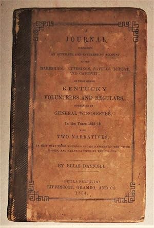 Image du vendeur pour A Journal Containing an Accurate and Interesting Account of the Hardships, Sufferings, Battles, Defeat, and Captivity, of Those Heroic Kentucky Volunteers and Regulars, Commanded by General Winchester, in the Years 1812-13, A. Also Two Narratives. mis en vente par DogStar Books