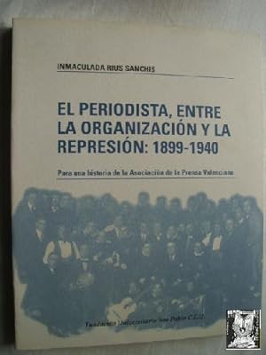 EL PERIODISTA, ENTRE LA ORGANIZACIÓN Y LA REPRESIÓN:1899-1940