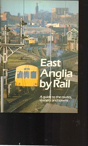 Seller image for East Anglia by Rail : A Guide to the Routes, Scenery and Towns for sale by SAVERY BOOKS