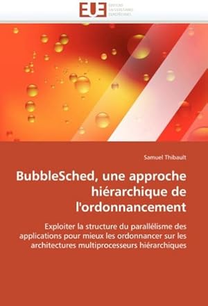 Seller image for BubbleSched, une approche hirarchique de l'ordonnancement : Exploiter la structure du paralllisme des applications pour mieux les ordonnancer sur les architectures multiprocesseurs hirarchiques for sale by AHA-BUCH GmbH