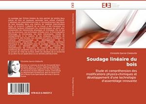 Seller image for Soudage linaire du bois : Etude et comprhension des modifications physico-chimiques et dveloppement d''une technologie d''assemblage innovante for sale by AHA-BUCH GmbH