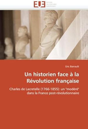 Image du vendeur pour Un historien face  la Rvolution franaise : Charles de Lacretelle (1766-1855): un "modr" dans la France post-rvolutionnaire mis en vente par AHA-BUCH GmbH