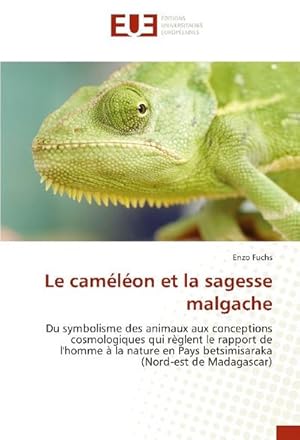 Immagine del venditore per Le camlon et la sagesse malgache : Du symbolisme des animaux aux conceptions cosmologiques qui rglent le rapport de l'homme  la nature en Pays betsimisaraka (Nord-est de Madagascar) venduto da AHA-BUCH GmbH