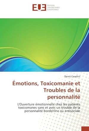 Image du vendeur pour motions, Toxicomanie et Troubles de la personnalit : L'Ouverture motionnelle chez les patients toxicomanes sans et avec un trouble de la personnalit borderline ou antisociale mis en vente par AHA-BUCH GmbH