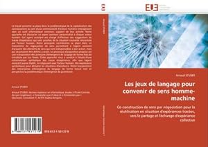 Seller image for Les jeux de langage pour convenir de sens homme-machine : Co-construction de sens par ngociation pour la rutilisation en situation d''expriences traces, vers le partage et l''change d''exprience collective for sale by AHA-BUCH GmbH