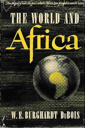 THE WORLD AND AFRICA: An Inquiry into the Part which Africa Has Played in World History.