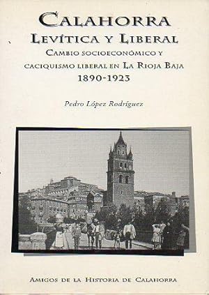 Imagen del vendedor de CALAHORRA LEVTICA Y LIBERAL. Cambio socioeconmico y caciquismo liberal en La Rioja Baja (1890-1923). a la venta por angeles sancha libros