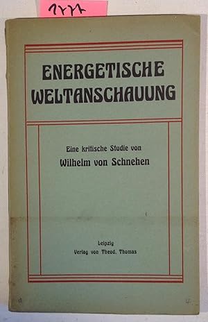 Energetische Weltanschauung - Eine Kritische Studie Mit Besonderer Rücksicht Auf W. Ostwalds Natu...
