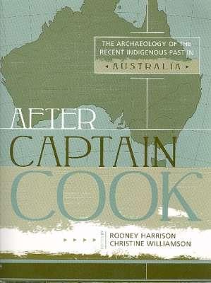 Imagen del vendedor de After Captain Cook : The Archaeology of the Recent Indigenous Past in Australia. [The Mjberg collection and contact period Aboriginal material culture from north-east Queensland's rainforest region; photography at Coranderrk Aboriginal Station; etc a la venta por Joseph Valles - Books