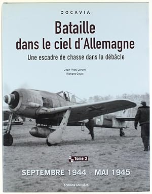 Imagen del vendedor de BATAILLE DANS LE CIEL D'ALLEMAGNE. Une escadre de chasse dans la dbacle. Tome 2: Septembre 1944 - Mai 1945.: a la venta por Bergoglio Libri d'Epoca