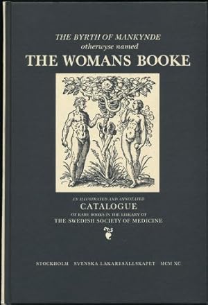 Imagen del vendedor de Byrth of Mankynde, The; otherwyse named The Womans Booke - Embryology, Obsterics, Gynaecology, through Four Centuries. An Illustrated and Annotated Catalogue of Rare Books in the Library of The Swedish Society of Medicine a la venta por Sapience Bookstore