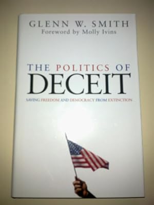 The Politics Of Deceit - Saving Freedom And Democracy From Extinction
