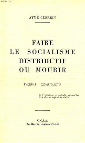 Seller image for FAIRE LE SOCIALISME DISTRIBUTIF OU MOURIR, SYSTEME CONSTRUCTIF for sale by Le-Livre