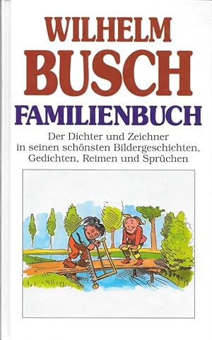 Seller image for Wilhelm Busch Familienbuch Der Dichter und Zeichner in seinen schnsten Bildergeschichten, Gedichten, Reimen und Sprchen for sale by Flgel & Sohn GmbH