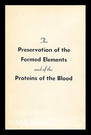 Seller image for The Preservation of the Formed Elements and of the Proteins of the Blood : Conference Called At the Request of the Committee on Medical Sciences of the Research and Development Board of the National Military Establishment for sale by MW Books