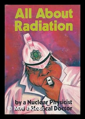 Image du vendeur pour All about Radiation (Man's Inhumanity to Man) / by a Nuclear Physicists and a Medical Doctor mis en vente par MW Books