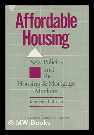 Seller image for Affordable Housing : New Policies for the Housing and Mortgage Markets : a Twentieth Century Fund Report / by Kenneth T. Rosen for sale by MW Books