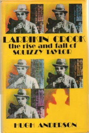 LARRIKIN CROOK The Rise and Fall of Squizzy Taylor