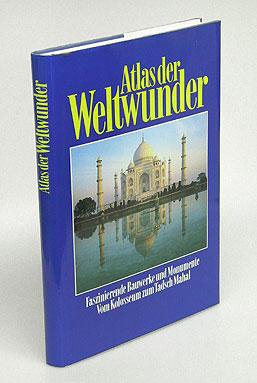 Atlas der Weltwunder. Faszinierende Bauwerke und Monumente. Vom Kolosseum zum Tadsch Mahal.