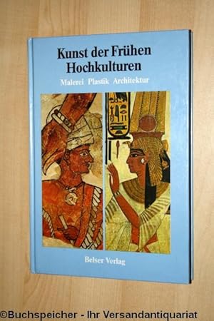 Kunst der frühen Hochkulturen : Malerei, Plastik, Architektur. Geschichte der Malerei, Plastik un...