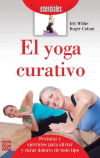 YOGA CURATIVO, EL. Introducción a las posturas y ejercicios para aliviar y curar dolores de todo ...