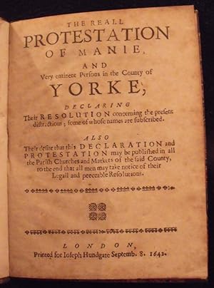 The reall protestation of manie, and very eminent persons in the county of Yorke, declaring their...