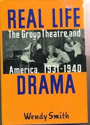 Real Life Drama : The Group Theatre and America, 1931-1940
