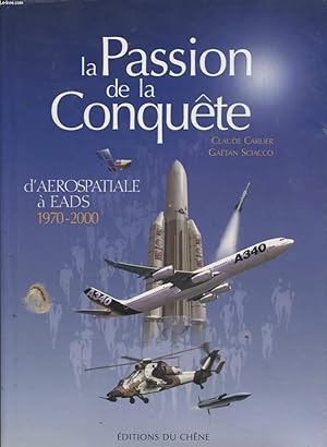 Seller image for LA PASSION DE LA CONQUETE D AEROSPATIALE A EADS 1970 - 2000 for sale by Le-Livre