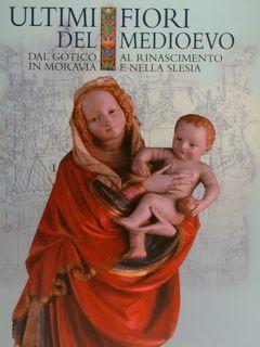 Seller image for ULTIMI FIORI DEL MEDIOEVO. DAL GOTICO AL RINASCIMENTO IN MORAVIA E NELLA SLESIA. Roma, Palazzo di Venezia, 23 novembre 2000 - 7 gennaio 2001. for sale by EDITORIALE UMBRA SAS