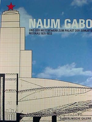 NAUM GABO und der Wettbewerb zum Palast der Sowjets - Moskau, 1931-1933.