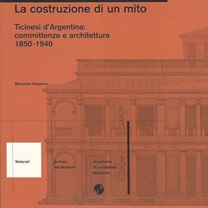 Seller image for La costruzione di un mito. Ticinesi d Argentina: committenza e architettura 1850-1940. for sale by FIRENZELIBRI SRL